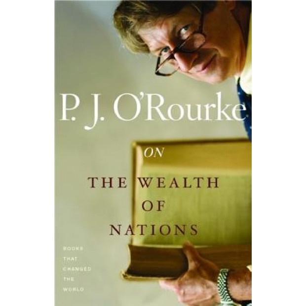 On the Wealth of Nations: Books That Changed the World - P. J. O'Rourke