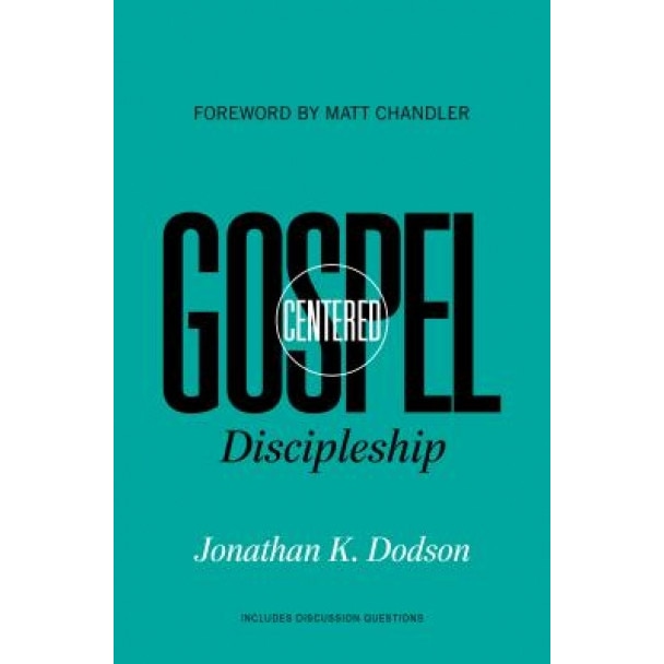 Gospel-Centered Discipleship, Jonathan K. Dodson (Author)