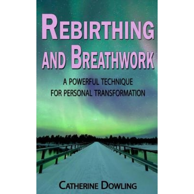 Rebirthing and Breathwork: A Powerful Technique for Personal Transformation, Catherine Dowling (Author)