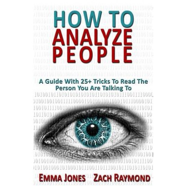 How to Analyze People: Reading People 101: A Guide with 25+ Tricks to Read the Person You Are Talking to - Why You Must Learn to Understand H - Emma Jones (Author)