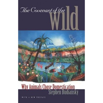 The Covenant of the Wild: Why Animals Chose Domestication, Stephen Budiansky (Author) The Covenant of the Wild: Why Animals Chose Domestication, Stephen Budiansky (Author)