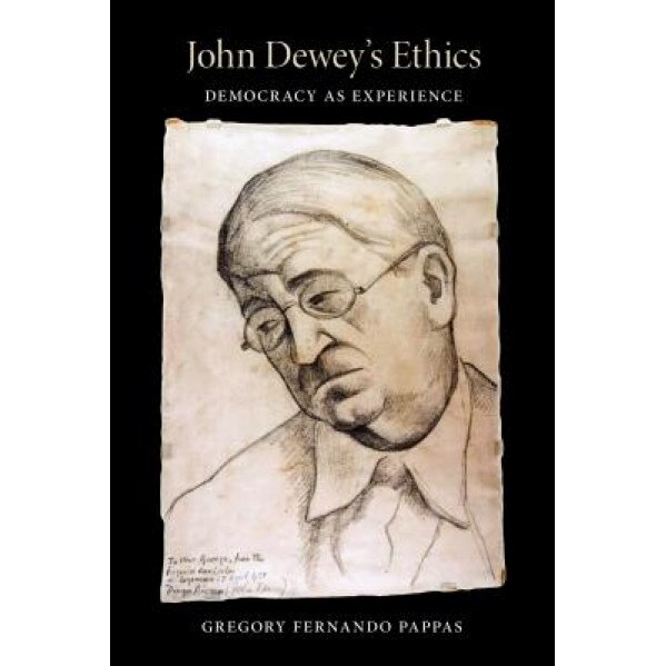John Dewey's Ethics: Democracy as Experience, Gregory Fernando Pappas (Author)