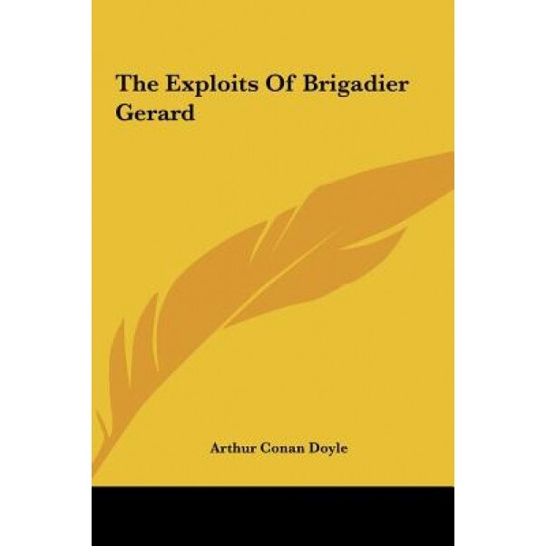 The Exploits of Brigadier Gerard the Exploits of Brigadier Gerard, Arthur Conan Doyle (Author)