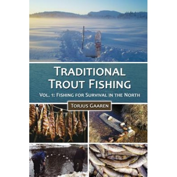 Traditional Trout Fishing: Fishing for Survival in the North, Torjus Gaaren (Author)