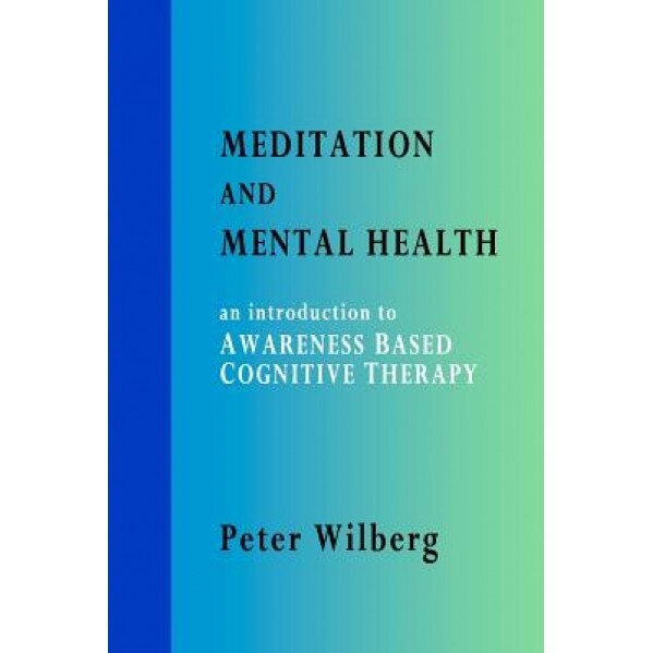 Meditation and Mental Health: An Introduction to Awareness Based Cognitive Therapy - Peter Wilberg (Author)