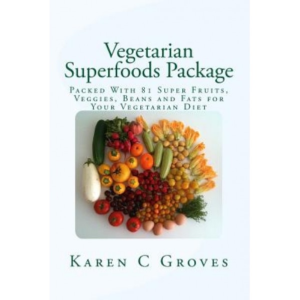 Vegetarian Superfoods Package: Packed with 81 Super Fruits, Veggies, Beans and Fats for Your Vegetarian Diet, Karen C. Groves (Author)