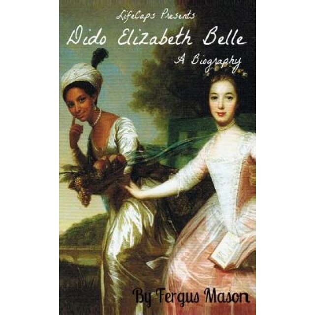 Dido Elizabeth Belle: A Biography, Fergus Mason (Author)
