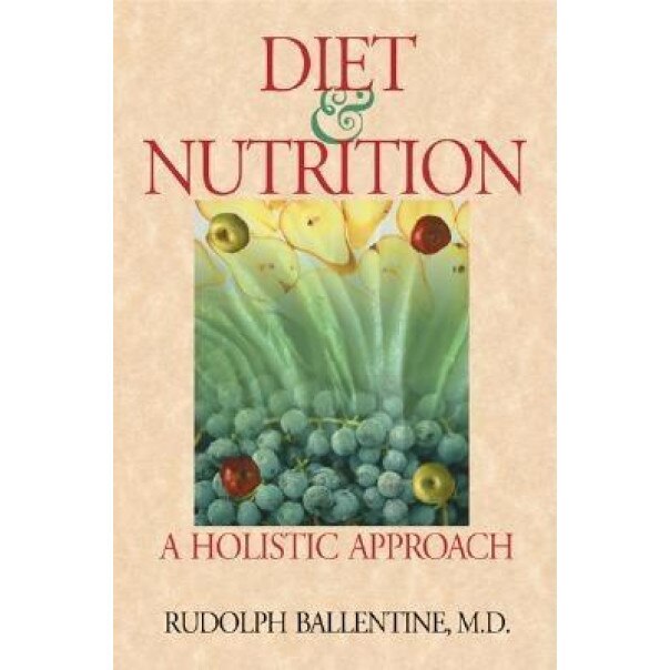 Diet & Nutrition: A Holistic Approach, Rudolph M. Ballentine