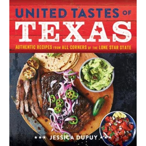 United Tastes of Texas: Authentic Recipes from All Corners of the Lone Star State, Jessica Dupuy (Author)