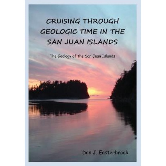 Cruising Through Geologic Time in the San Juan Islands, Don J. Easterbrook (Author)