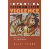 inventing black-on-black violence discourse space and representation david wilson author imagen 6_0_
0
