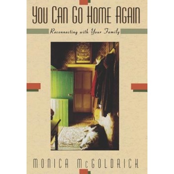You Can Go Home Again: Reconnecting with Your Family, Monica McGoldrick (Author) You Can Go Home Again: Reconnecting with Your Family, Monica McGoldrick (Author)