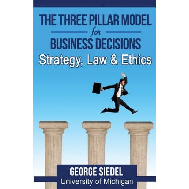 The Three Pillar Model for Business Decisions: Strategy, Law and Ethics - George Siedel (Author)