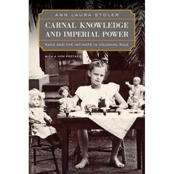 Carnal Knowledge and Imperial Power: Race and the Intimate in Colonial Rule, Ann Laura Stoler (Author)