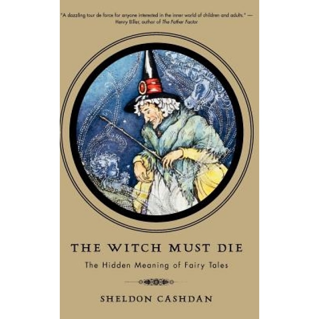 The Witch Must Die: How Fairy Tales Shape Our Lives - Sheldon Cashdan