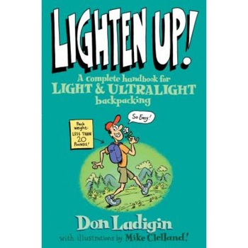 Lighten Up!: A Complete Handbook for Light and Ultralight Backpacking, Don Ladigin, Don Ladigan Lighten Up!: A Complete Handbook for Light and Ultralight Backpacking, Don Ladigin, Don Ladigan