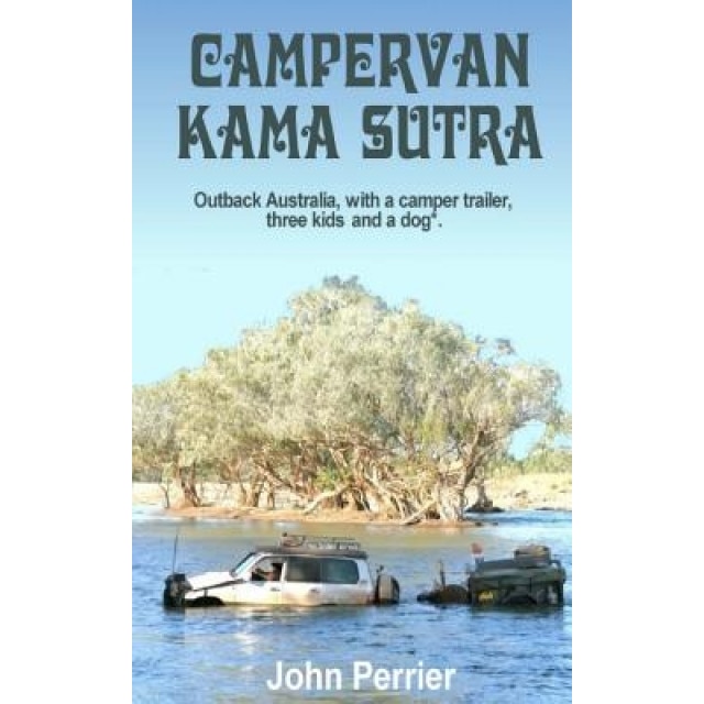 Campervan Kama Sutra: Outback Australia, with a Camper Trailer, Three Kids and a Dog*, John Perrier (Author)