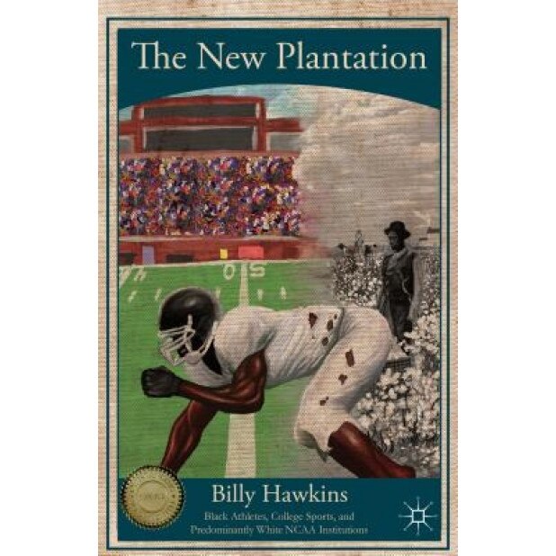 The New Plantation: Black Athletes, College Sports, and Predominantly White NCAA Institutions, Billy Hawkins (Author)