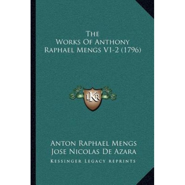 The Works of Anthony Raphael Mengs V1-2 (1796), Anton Raphael Mengs (Author)