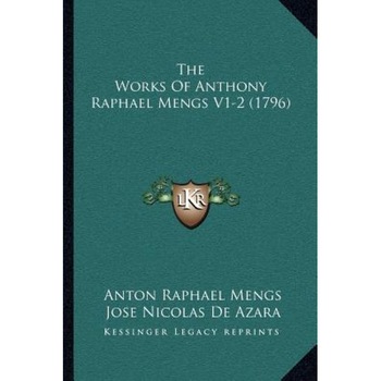 The Works of Anthony Raphael Mengs V1-2 (1796), Anton Raphael Mengs (Author) The Works of Anthony Raphael Mengs V1-2 (1796), Anton Raphael Mengs (Author)