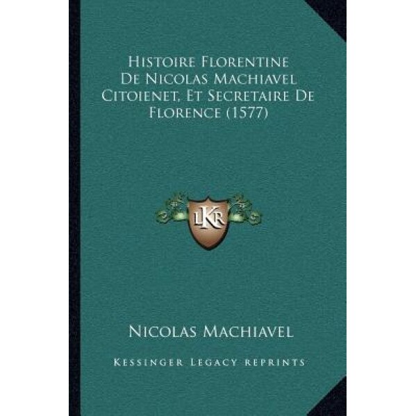 Histoire Florentine de Nicolas Machiavel Citoienet, Et Secretaire de Florence (1577), Nicolas Machiavel (Author)