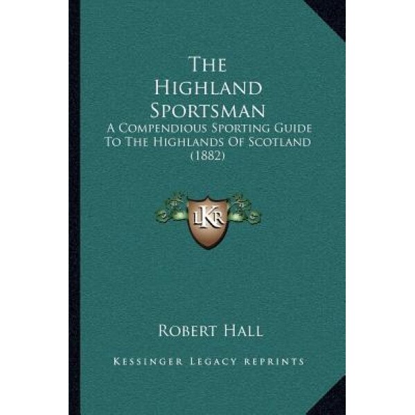 The Highland Sportsman: A Compendious Sporting Guide to the Highlands of Scotland (1882), Robert Hall (Author)