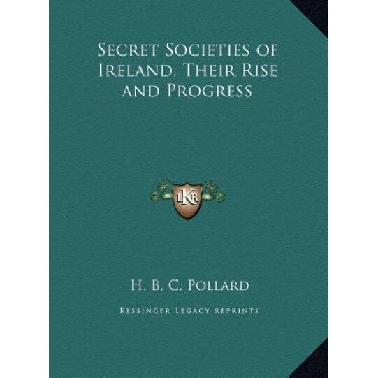 Secret Societies of Ireland, Their Rise and Progress, H. B. C. Pollard (Author)