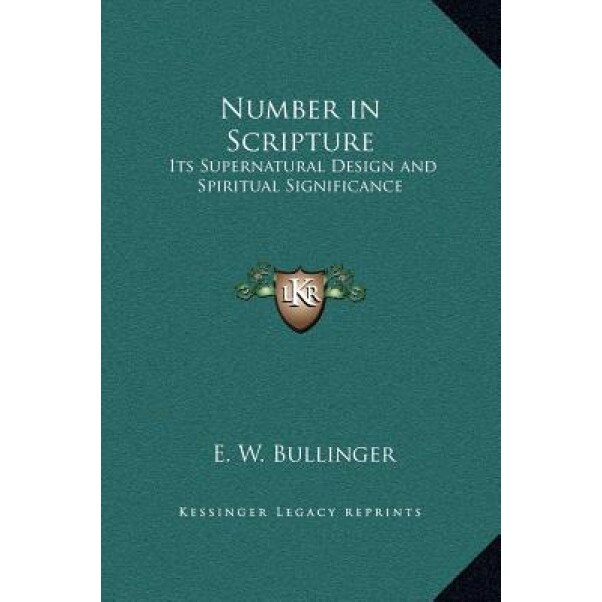 Number in Scripture: Its Supernatural Design and Spiritual Significance, E. W. Bullinger (Author)