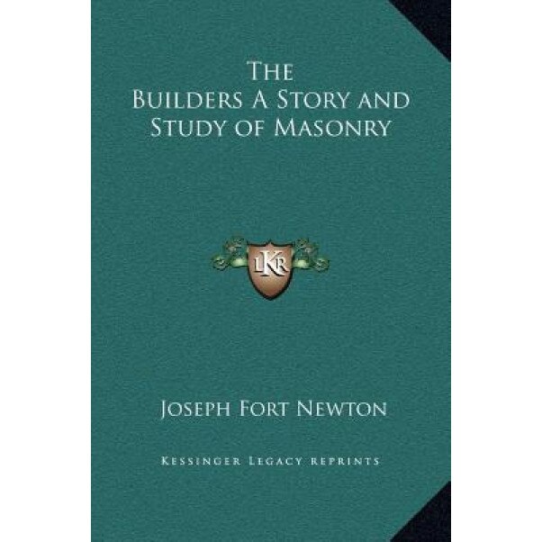 The Builders a Story and Study of Masonry, Joseph Fort Newton (Author)