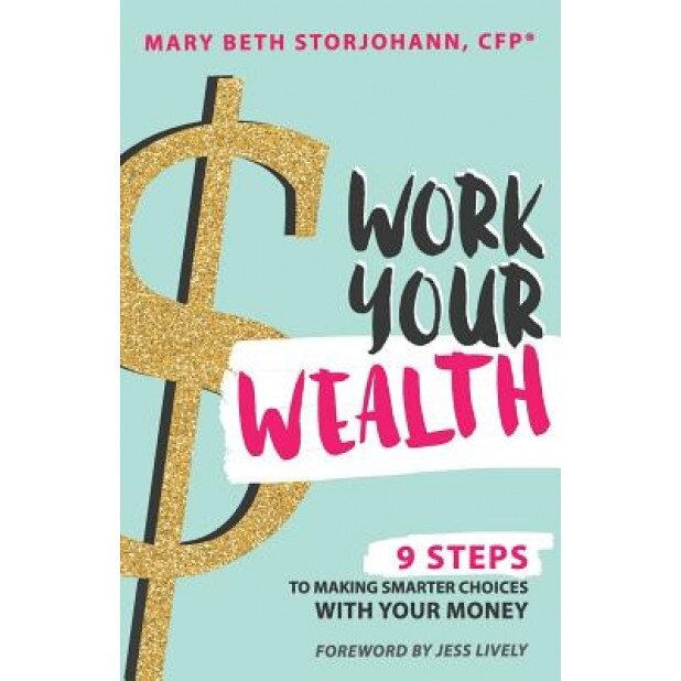 Work Your Wealth: 9 Steps to Making Smarter Choices with Your Money - Mary Beth Storjohann (Author)