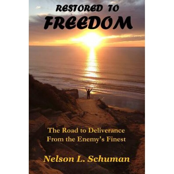 Restored to Freedom: Restored to Freedom Changes the Lives and Marriages of People from Pain, Hopelessness and Brokenness to Love, Joy and, Nelson L. Schuman (Author)