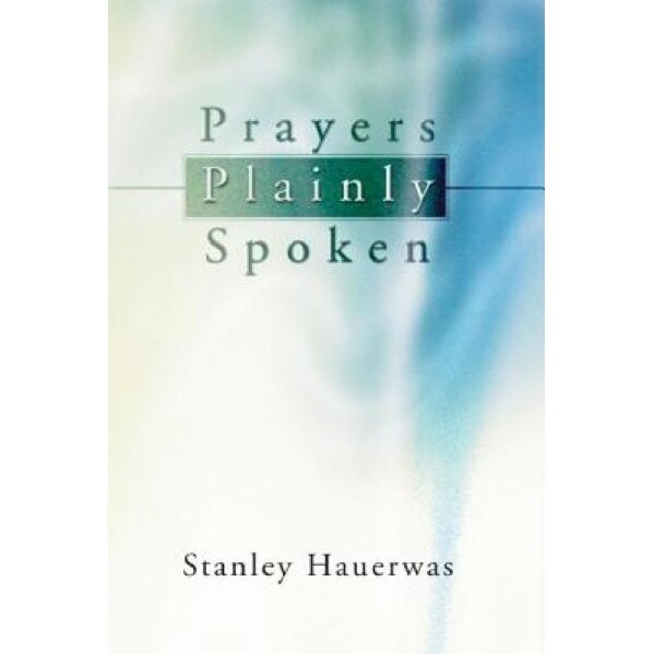 Prayers Plainly Spoken, Stanley M. Hauerwas (Author)