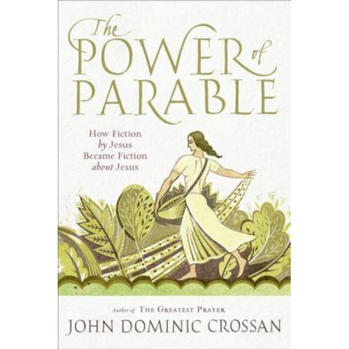 The Power of Parable: How Fiction by Jesus Became Fiction about Jesus, John Dominic Crossan (Author)