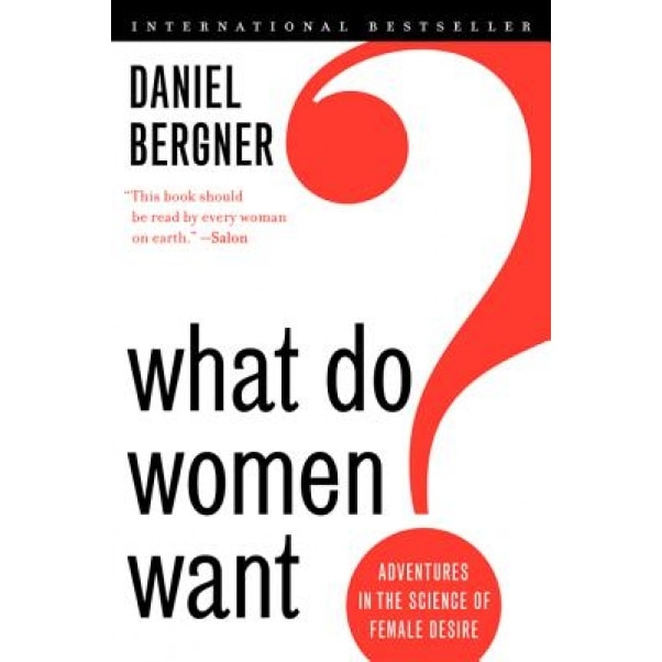 What Do Women Want?: Adventures in the Science of Female Desire, Daniel Bergner (Author)