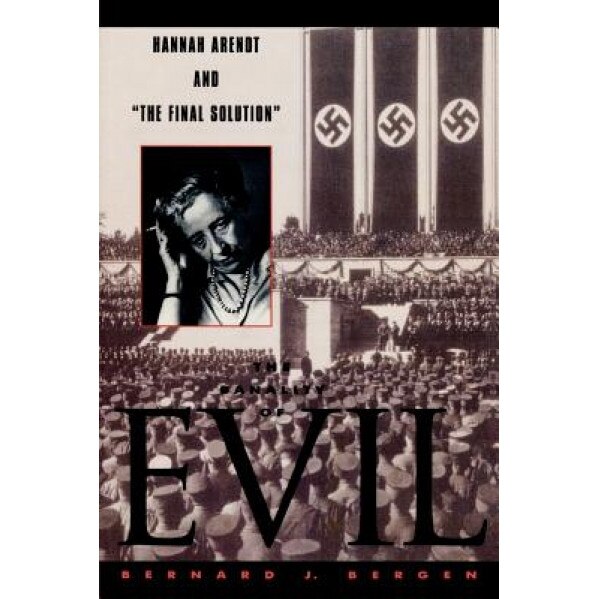 The Banality of Evil: Hannah Arendt and 'The Final Solution', Bernard J. Bergen (Author)