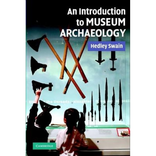 An Introduction to Museum Archaeology, Hedley Swain (Author)