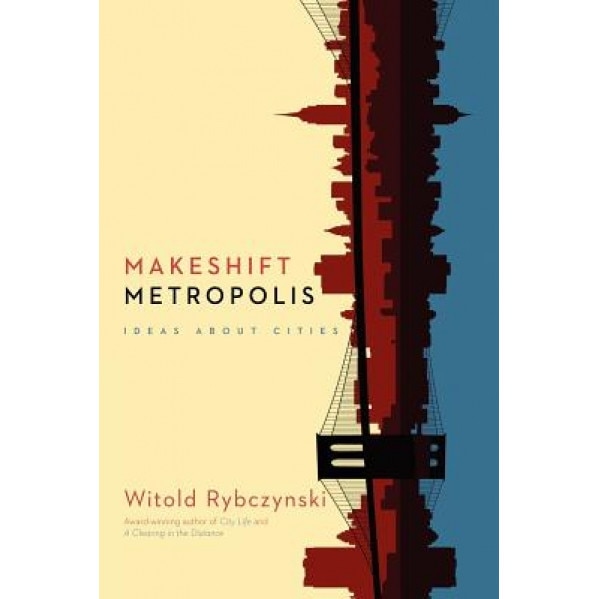 Makeshift Metropolis: Ideas about Cities, Witold Rybczynski (Author)