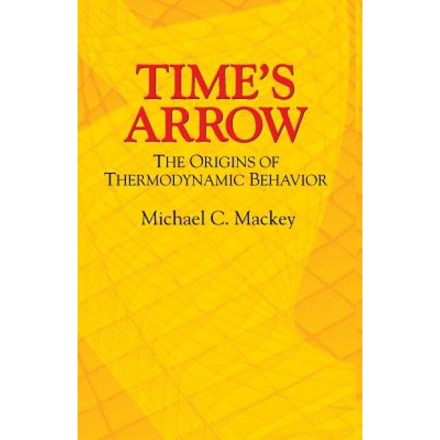 Time's Arrow: The Origins of Thermodynamic Behavior, Michael C. Mackey (Author)