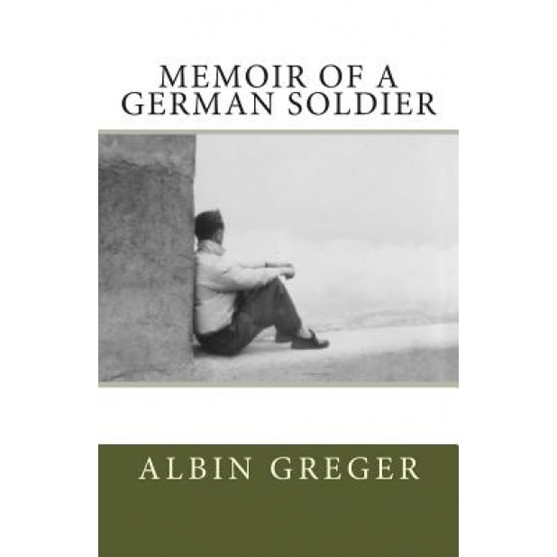 Memoir of a German Soldier, Albin Greger (Author)