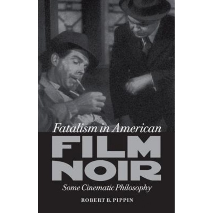 Fatalism in American Film Noir: Some Cinematic Philosophy, Robert B. Pippin (Author)
