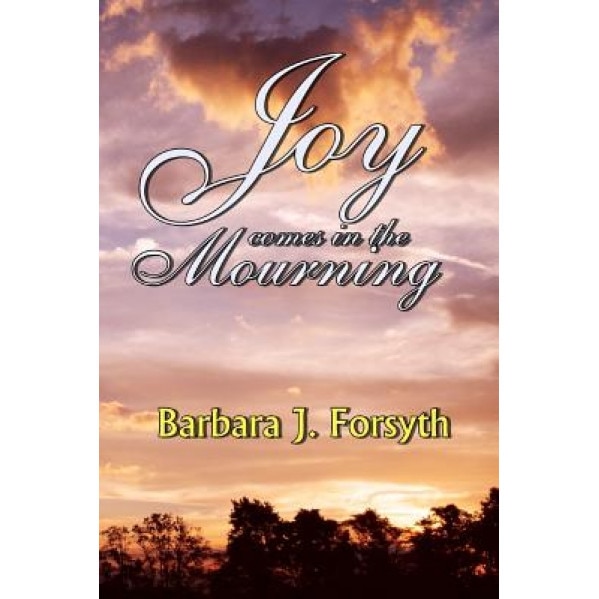 Joy Comes in the Mourning, Barbara J. Forsyth (Author)
