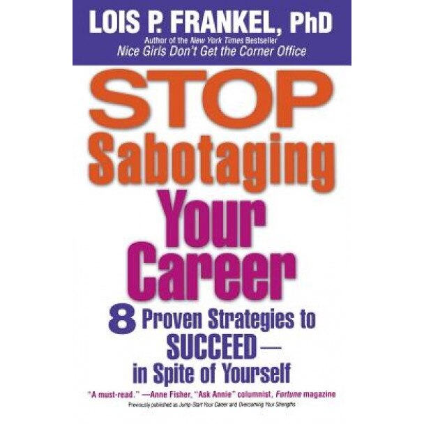 Stop Sabotaging Your Career: 8 Proven Strategies to Succeed--In Spite of Yourself - Lois P. Frankel
