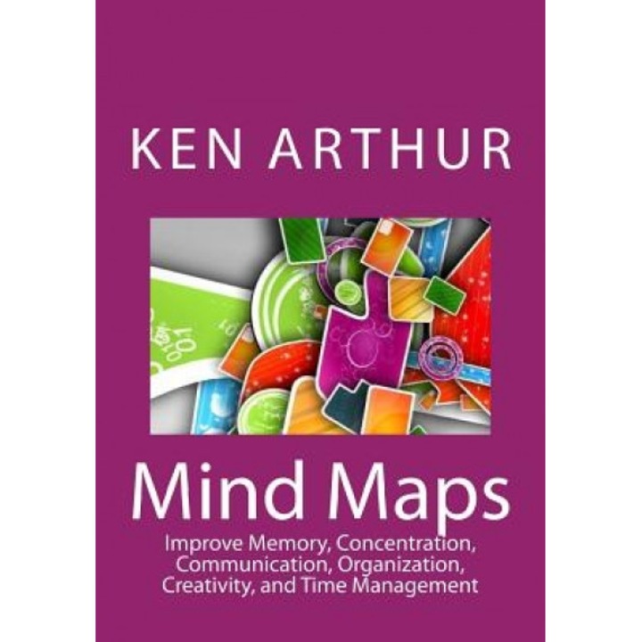 Mind Maps: Improve Memory, Concentration, Communication, Organization, Creativity, and Time Management, Ken Arthur (Author)