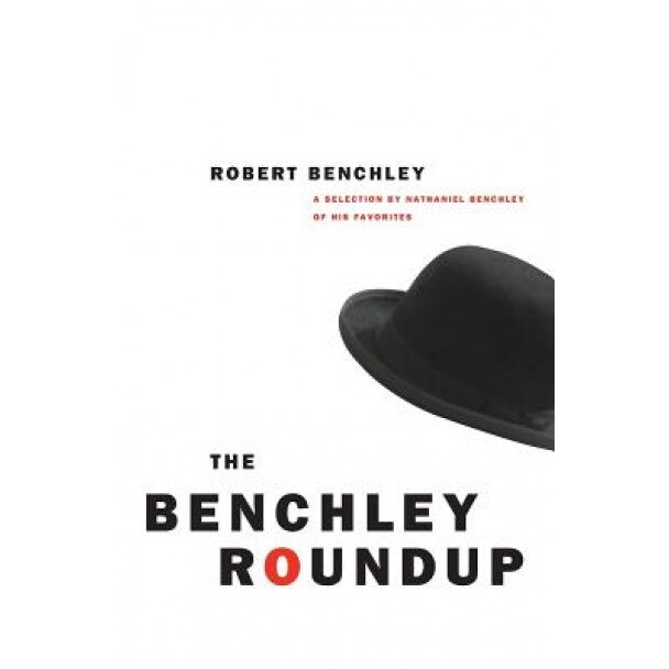 The Benchley Roundup: A Selection by Nathaniel Benchley of His Favorites, Robert Benchley (Author)