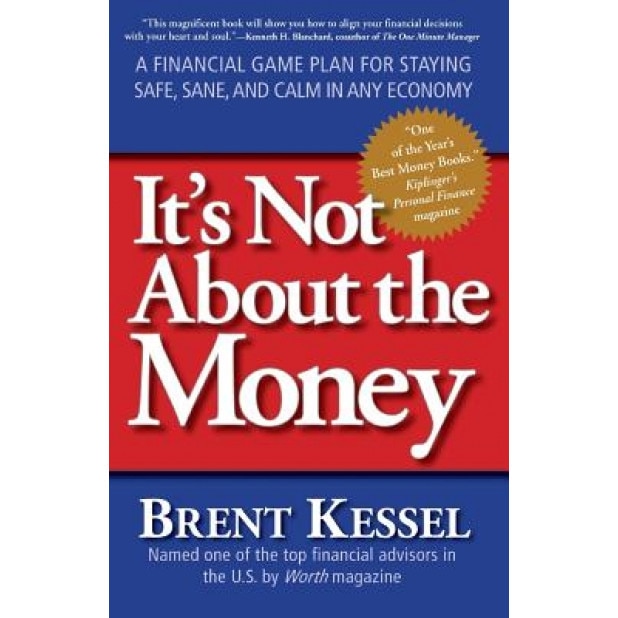 It's Not about the Money: A Financial Game Plan for Staying Safe, Sane, and Calm in Any Economy - Brent Kessel