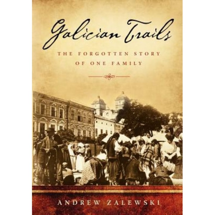 Galician Trails: The Forgotten Story of One Family, Andrew Zalewski (Author)