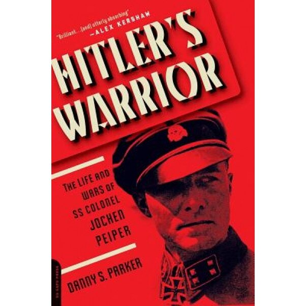 Hitler's Warrior: The Life and Wars of SS Colonel Jochen Peiper, Danny S. Parker (Author)