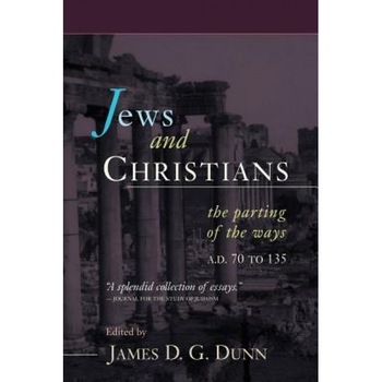 Jews and Christians: The Parting of the Ways, A.D. 70 to 135, James D. G. Dunn (Editor) Jews and Christians: The Parting of the Ways, A.D. 70 to 135, James D. G. Dunn (Editor)