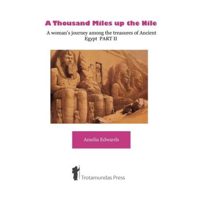 A Thousand Miles Up the Nile - A Woman's Journey Among the Treasures of Ancient Egypt Part II, Amelia Edwards (Author)
