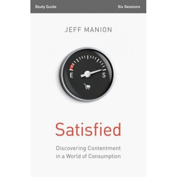 Satisfied: Discovering Contentment in a World of Consumption, Jeff Manion (Author)